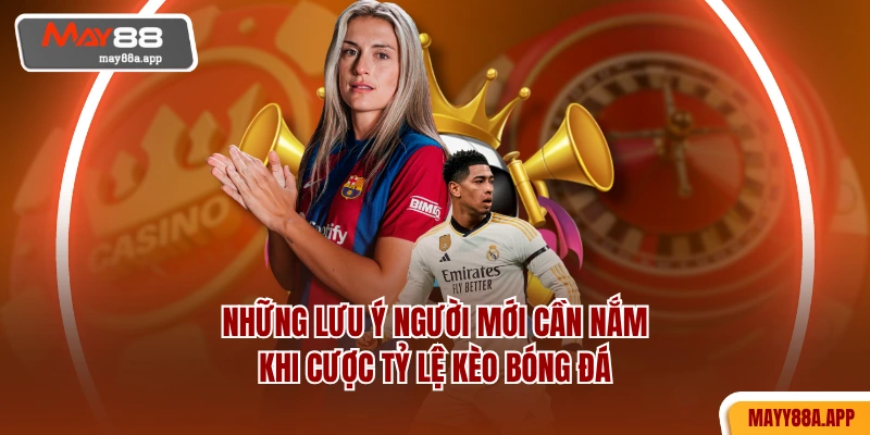 Những lưu ý người mới cần nắm khi cược tỷ lệ kèo bóng đá